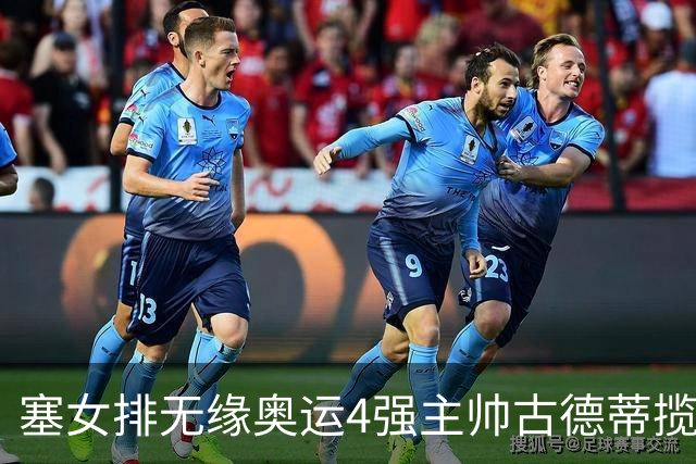 塞女排无缘奥运4强主帅古德蒂揽责 发文告别球队